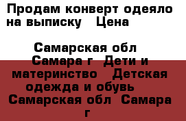 Продам конверт-одеяло на выписку › Цена ­ 1 200 - Самарская обл., Самара г. Дети и материнство » Детская одежда и обувь   . Самарская обл.,Самара г.